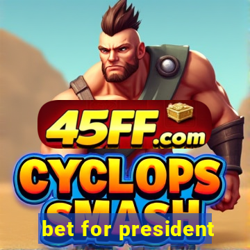 bet for president
